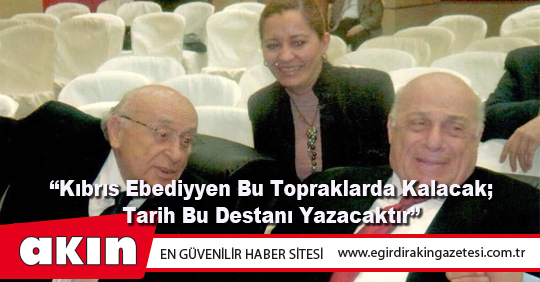 “Kıbrıs Ebediyyen Bu Topraklarda Kalacak; Tarih Bu Destanı Yazacaktır”