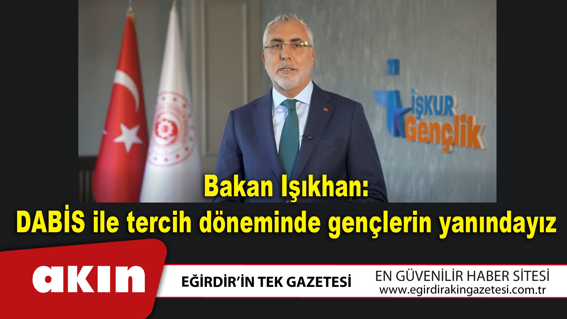 eğirdir haber,akın gazetesi,egirdir haberler,son dakika,Bakan Işıkhan: DABİS ile tercih döneminde gençlerin yanındayız