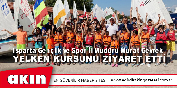 Isparta Gençlik ve Spor İl Müdürü Murat Gevrek Yelken Kursunu Ziyaret Etti