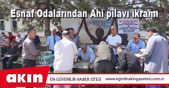 eğirdir haber,akın gazetesi,egirdir haberler,son dakika,Esnaf Odalarından Ahi pilavı ikramı