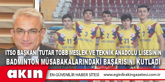 ITSO Başkanı Tutar TOBB Meslek ve Teknik Anadolu Lisesinin Badminton Müsabakalarındaki Başarısını Kutladı