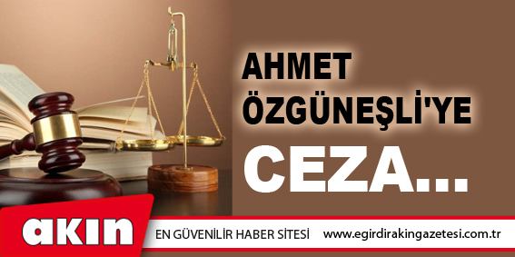 Ahmet Özgüneşli'ye Ceza...