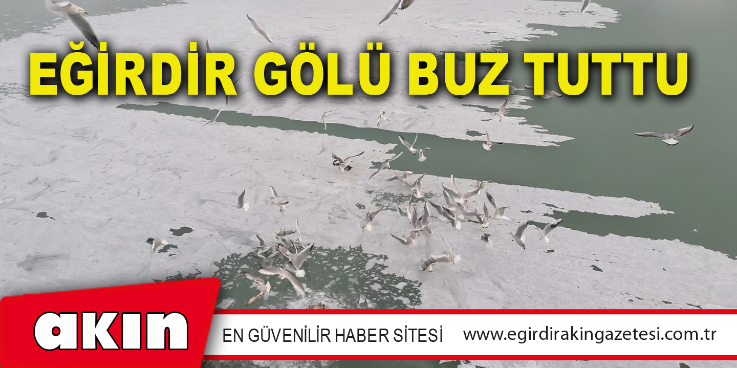 eğirdir haber,akın gazetesi,egirdir haberler,son dakika,EĞİRDİR GÖLÜ BUZ TUTTU