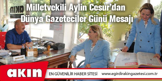 eğirdir haber,akın gazetesi,egirdir haberler,son dakika,Milletvekili Cesur’dan Dünya Gazeteciler Günü Mesajı