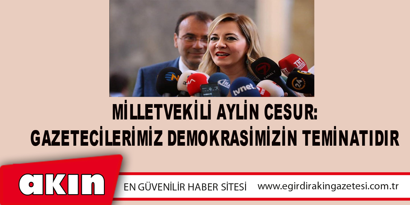 Milletvekili Aylin Cesur: Gazetecilerimiz Demokrasimizin Teminatıdır