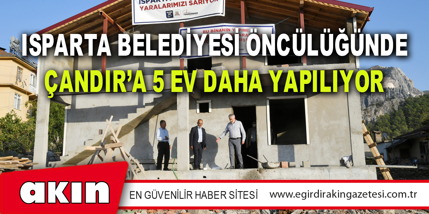 eğirdir haber,akın gazetesi,egirdir haberler,son dakika,Isparta Belediyesi Öncülüğünde Çandır’a 5 Ev Daha Yapılıyor