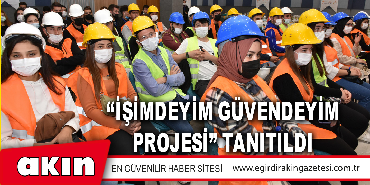 “İŞİMDEYİM GÜVENDEYİM PROJESİ” TANITILDI