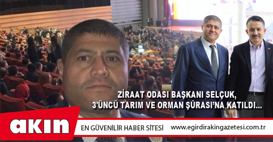 Ziraat Odası Başkanı Selçuk, 3'üncü Tarım Ve Orman Şûrası’na Katıldı...
