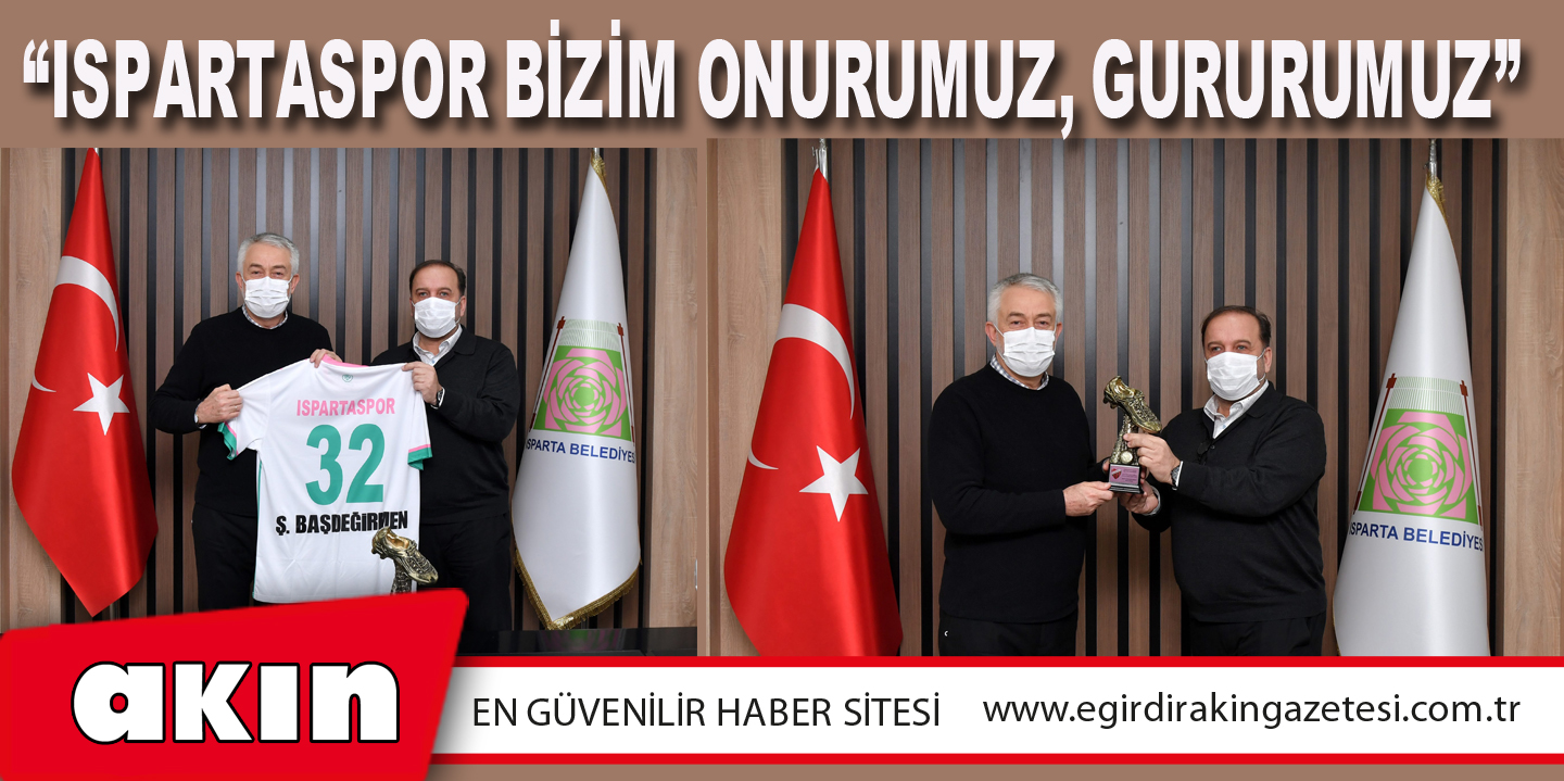 eğirdir haber,akın gazetesi,egirdir haberler,son dakika,Başkan Başdeğirmen: “Ispartaspor Bizim Onurumuz, Gururumuz”