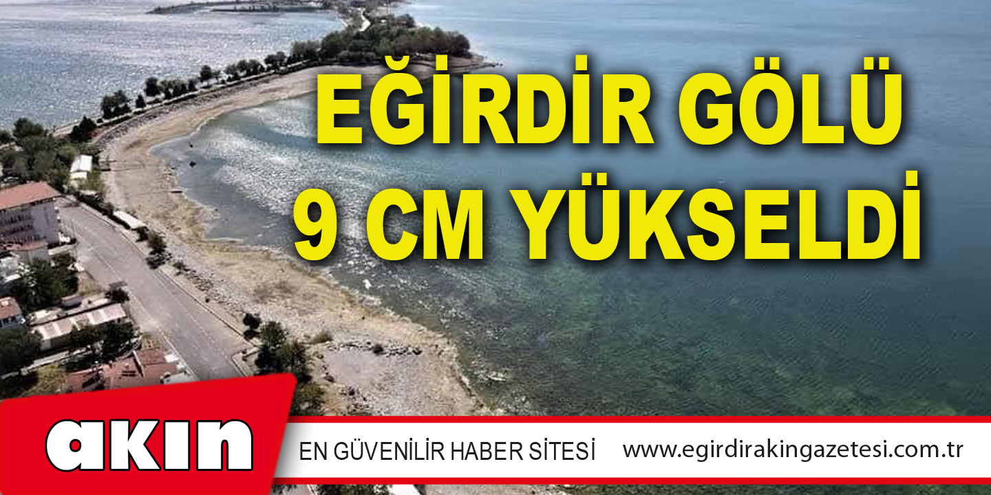 EĞİRDİR GÖLÜ 9 CM YÜKSELDİ