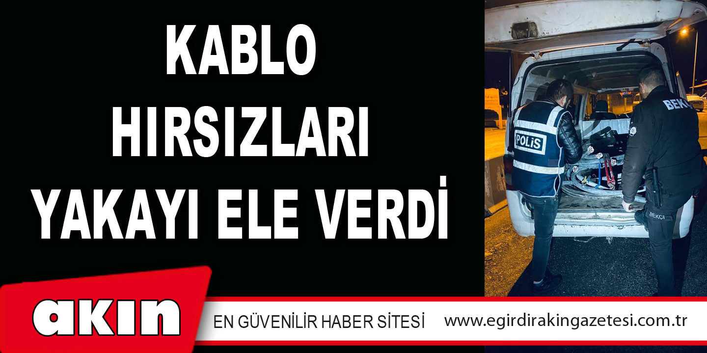 KABLO HIRSIZLARI YAKAYI ELE VERDİ