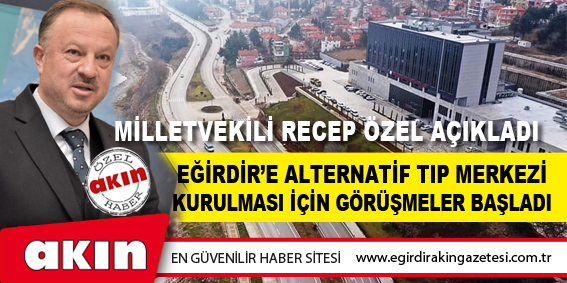 eğirdir haber,akın gazetesi,egirdir haberler,son dakika,"Alternatif Tıp Merkezi" Eğirdir'e Büyük Katkı Sağlayacak