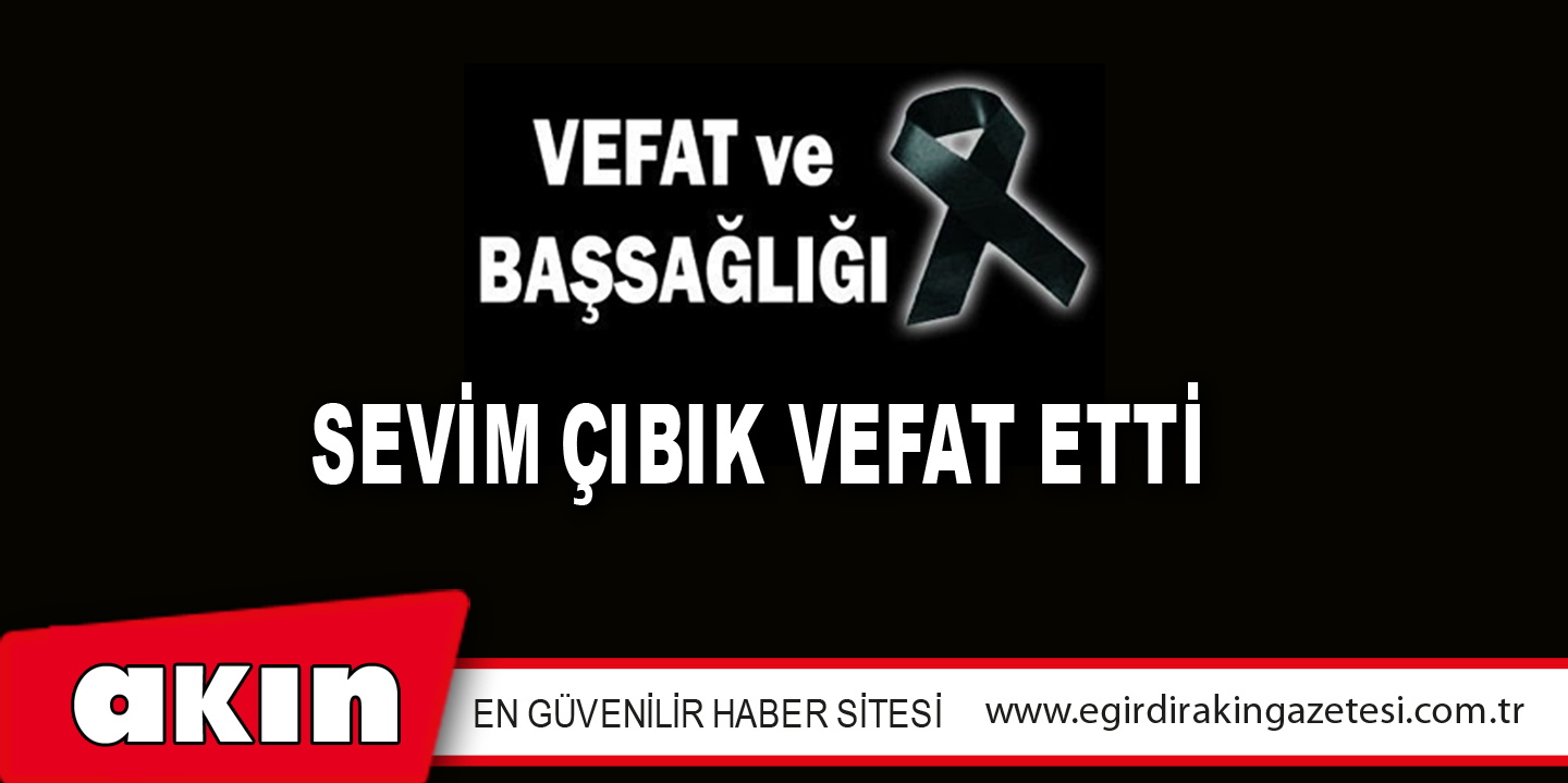 SEVİM ÇIBIK VEFAT ETTİ