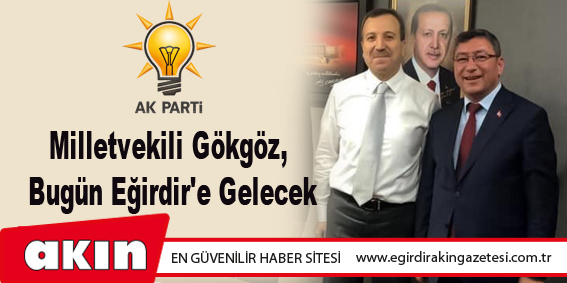 Milletvekili Gökgöz, Bugün Eğirdir'e Gelecek