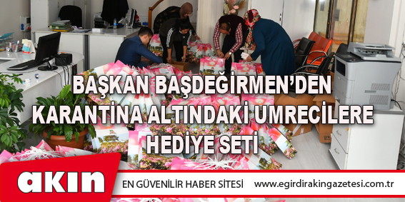 Başkan Başdeğirmen’den Karantina Altındaki Umrecilere Hediye Seti