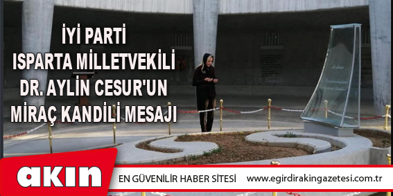 İyi Parti Isparta Milletvekili Dr. Aylin Cesur'un Miraç Kandili Mesajı