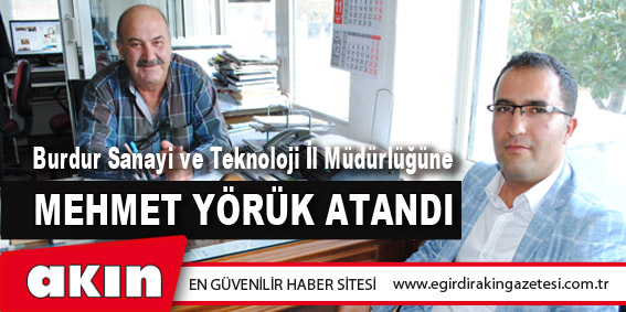 eğirdir haber,akın gazetesi,egirdir haberler,son dakika,Burdur Sanayi Ve Teknoloji İl Müdürlüğüne Mehmet Yörük Atandı