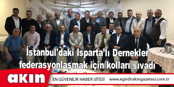 İstanbul'daki Isparta’lı Dernekler federasyonlaşmak için kolları sıvadı