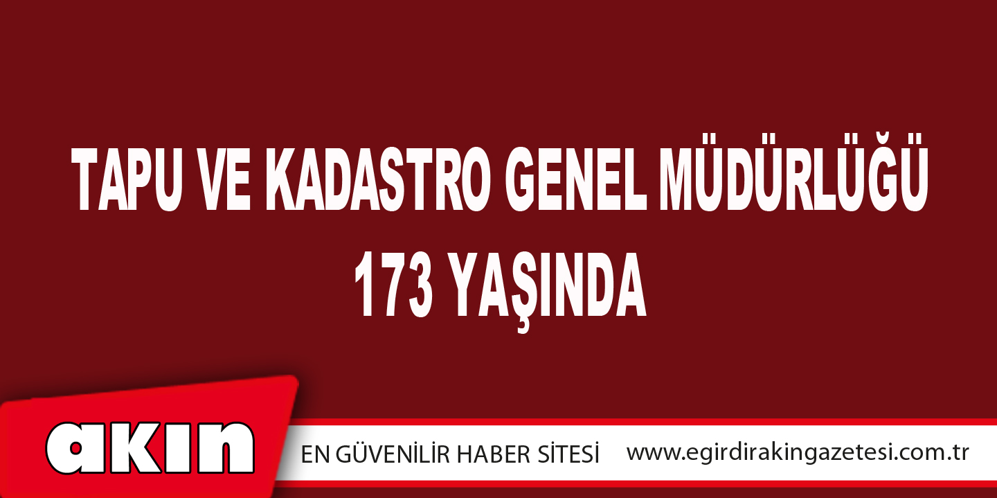 Tapu Ve Kadastro Genel Müdürlüğü 173 Yaşında