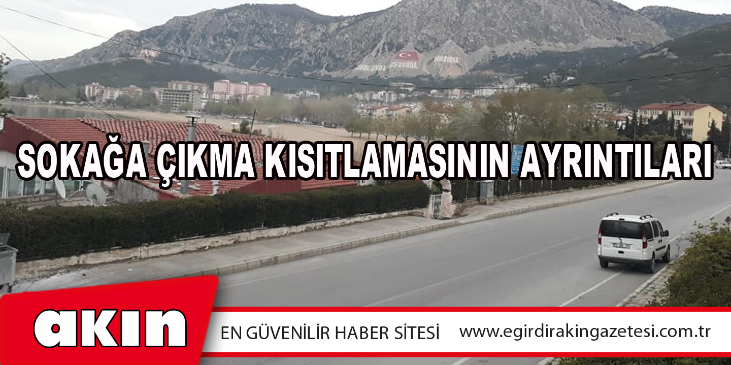 eğirdir haber,akın gazetesi,egirdir haberler,son dakika,SOKAĞA ÇIKMA KISITLAMASININ AYRINTILARI