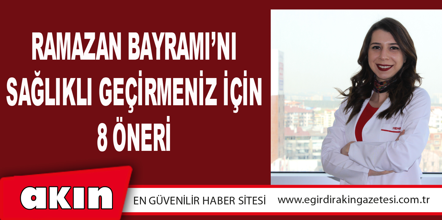 eğirdir haber,akın gazetesi,egirdir haberler,son dakika,Ramazan Bayramı’nı Sağlıklı Geçirmeniz İçin 8 Öneri