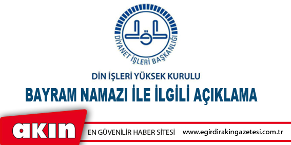 eğirdir haber,akın gazetesi,egirdir haberler,son dakika,Din İşleri Yüksek Kurulu’ndan Bayram Namazı İle İlgili Açıklama