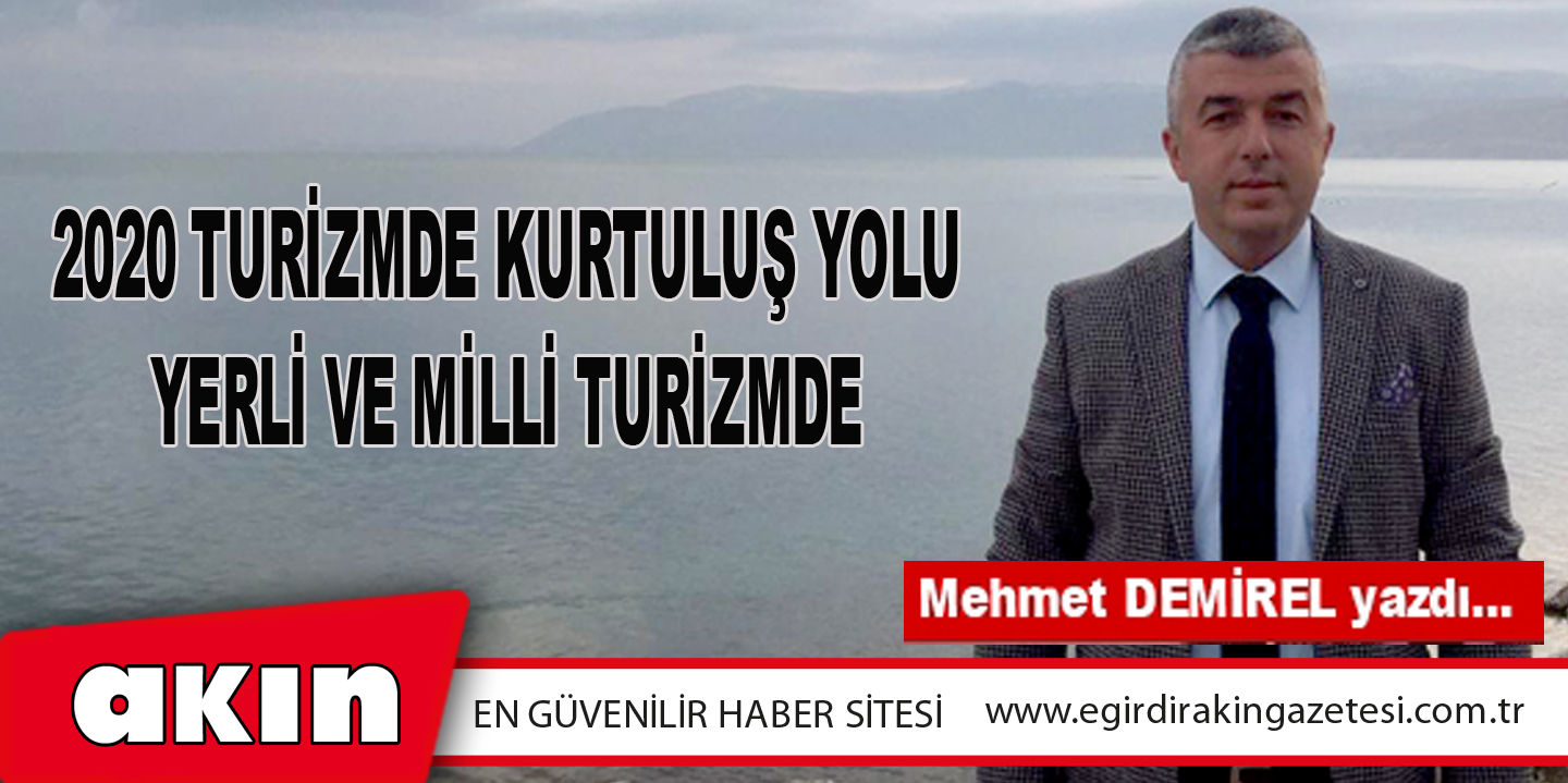 eğirdir haber,akın gazetesi,egirdir haberler,son dakika,2020 TURİZMDE KURTULUŞ YOLU YERLİ VE MİLLİ TURİZMDE