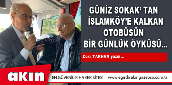 eğirdir haber,akın gazetesi,egirdir haberler,son dakika,Güniz Sokak’tan  İslamköy’e Kalkan Otobüsün Bir Günlük Öyküsü…