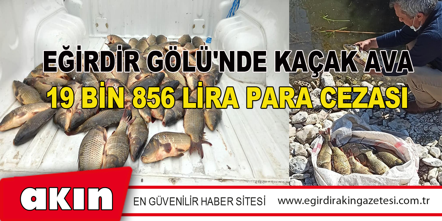 EĞİRDİR GÖLÜ'NDE KAÇAK AVA 19 BİN 856 LİRA PARA CEZASI