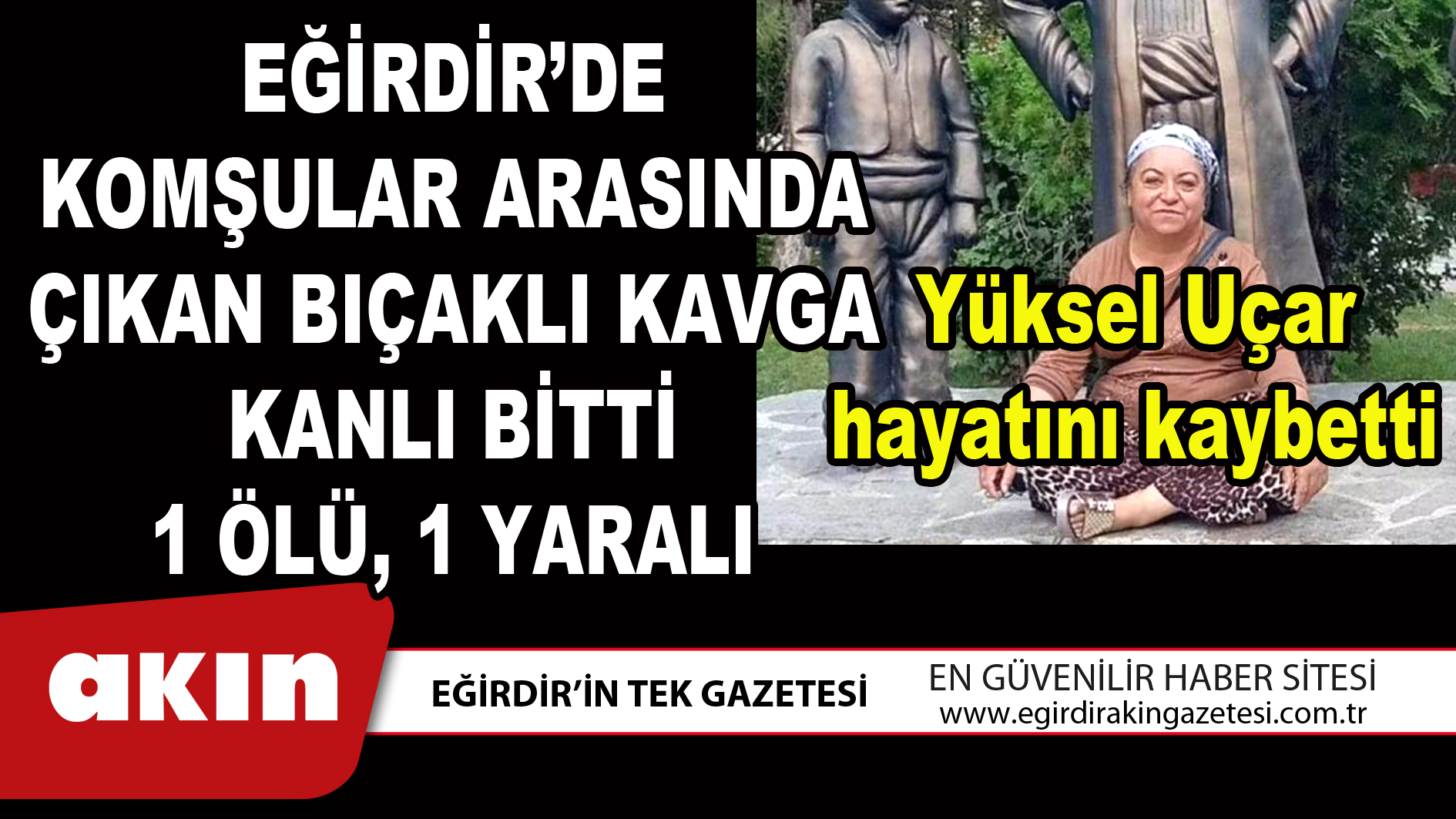 EĞİRDİR’DE KOMŞULAR ARASINDA ÇIKAN BIÇAKLI KAVGA KANLI BİTTİ 1 ÖLÜ 1 YARALI
