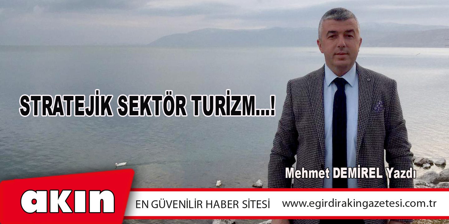 eğirdir haber,akın gazetesi,egirdir haberler,son dakika,Stratejik Sektör Turizm…!