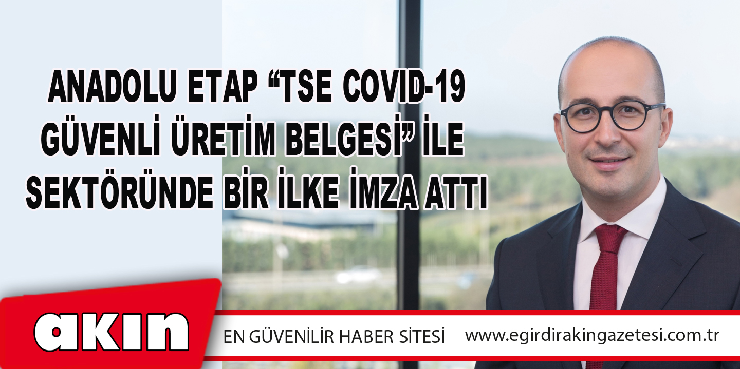 Anadolu Etap “TSE Covıd-19 Güvenli Üretim Belgesi” İle Sektöründe Bir İlke İmza Attı