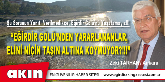 “EĞİRDİR GÖLÜ’NDEN YARARLANANLAR,  ELİNİ NİÇİN TAŞIN ALTINA KOYMUYOR?!!!” 