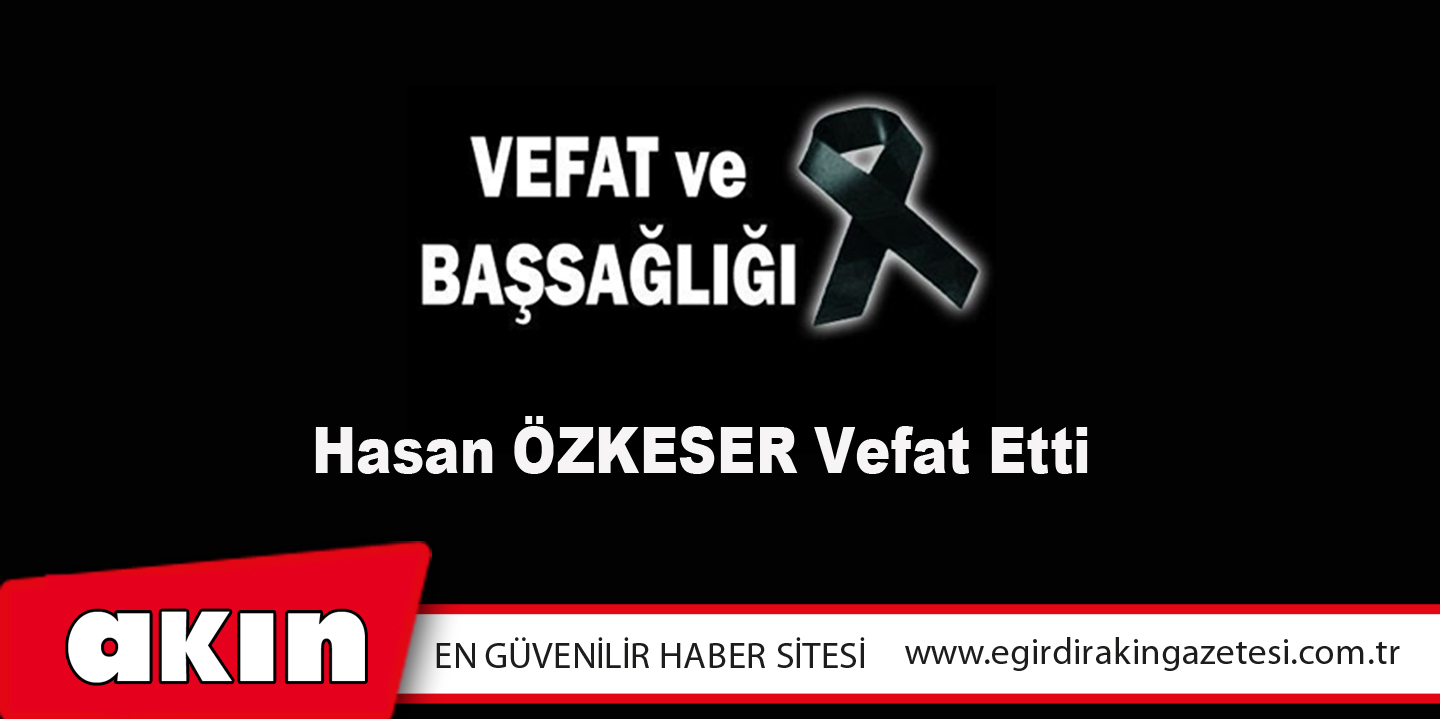 Hasan Özkeser Vefat Etti 