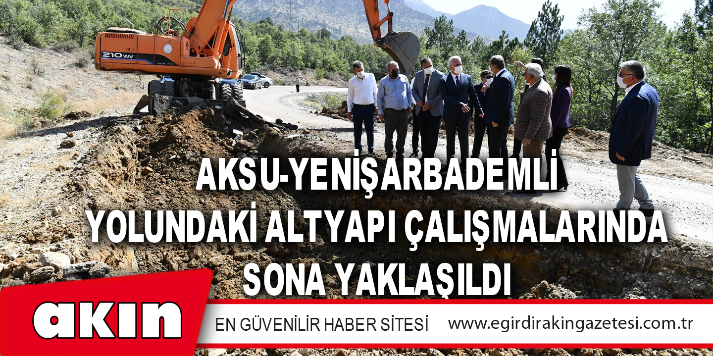 eğirdir haber,akın gazetesi,egirdir haberler,son dakika,Aksu-Yenişarbademli Yolundaki Altyapı Çalışmalarında Sona Yaklaşıldı