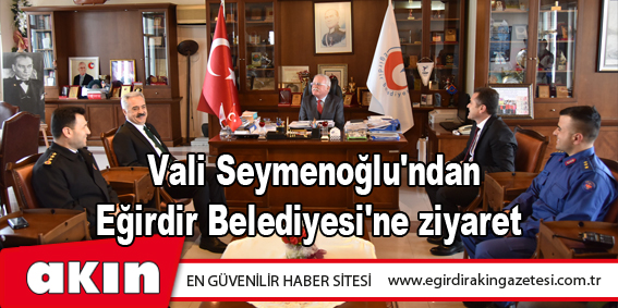 Vali Seymenoğlu'ndan Eğirdir Belediyesi'ne ziyaret 