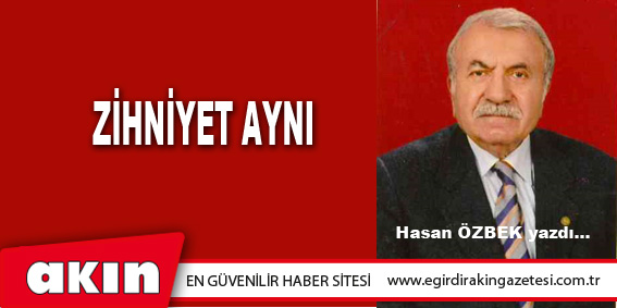 eğirdir haber,akın gazetesi,egirdir haberler,son dakika,Zihniyet Aynı