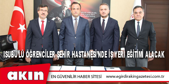 eğirdir haber,akın gazetesi,egirdir haberler,son dakika,Isubü’lü Öğrenciler Şehir Hastanesi’nde İş Yeri Eğitimi Alacak