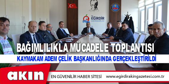 Bağımlılıkla Mücadele Toplantısı  Kaymakam Adem Çelik Başkanlığında Gerçekleştirildi