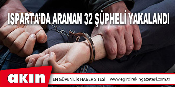 Isparta’da Aranan 32 Şüpheli Yakalandı