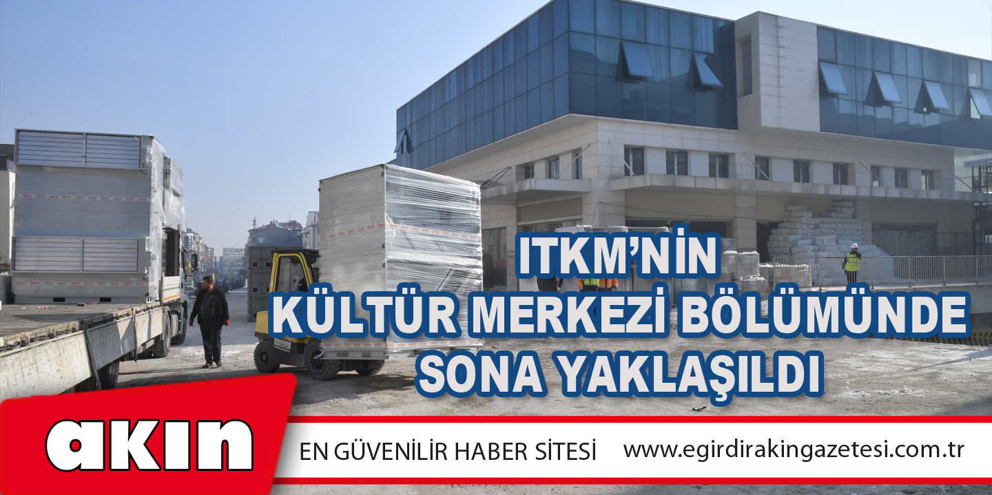 eğirdir haber,akın gazetesi,egirdir haberler,son dakika,ITKM’NİN KÜLTÜR MERKEZİ BÖLÜMÜNDE SONA YAKLAŞILDI