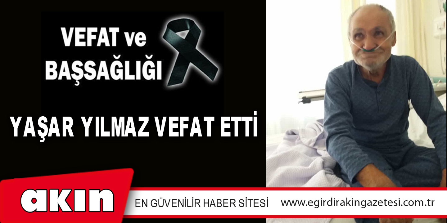 eğirdir haber,akın gazetesi,egirdir haberler,son dakika,YAŞAR YILMAZ VEFAT ETTİ