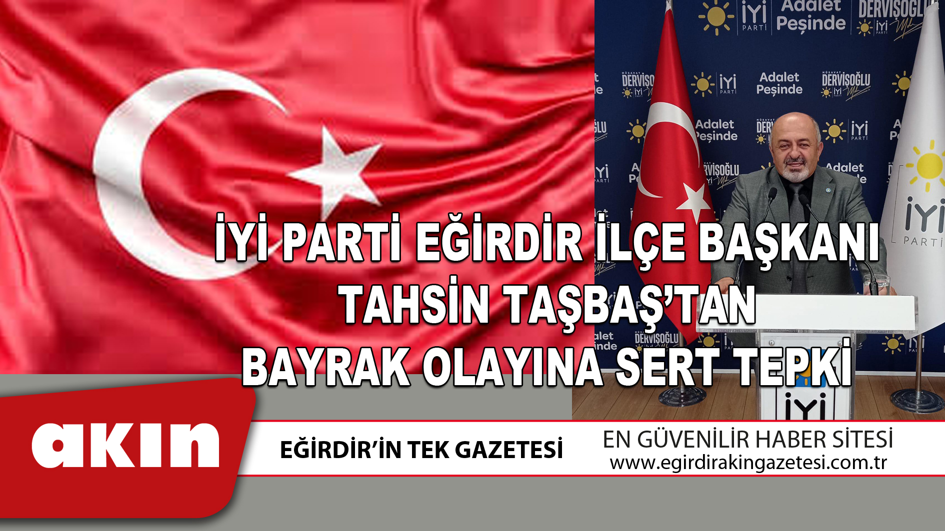 İYİ PARTİ EĞİRDİR İLÇE BAŞKANI TAHSİN TAŞBAŞ’TAN BAYRAK OLAYINA SERT TEPKİ