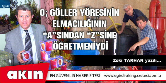 eğirdir haber,akın gazetesi,egirdir haberler,son dakika,O; GÖLLER YÖRESİNİN ELMACILIĞININ “A" SINDAN “Z" SİNE ÖĞRETMENİYDİ