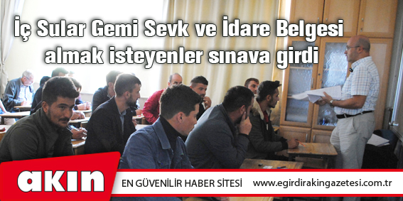 eğirdir haber,akın gazetesi,egirdir haberler,son dakika,İç Sular Gemi Sevk ve İdare Belgesi almak isteyenler sınava girdi