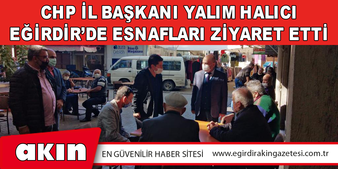 eğirdir haber,akın gazetesi,egirdir haberler,son dakika,CHP İl Başkanı Yalım Halıcı Eğirdir’de Esnafları Ziyaret Etti