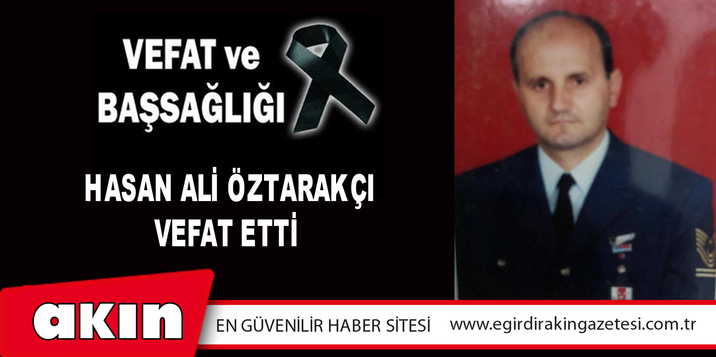 eğirdir haber,akın gazetesi,egirdir haberler,son dakika,Hasan Ali Öztarakçı Vefat Etti