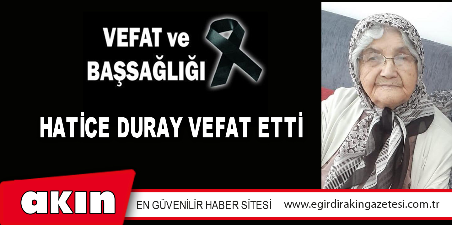 HATİCE DURAY VEFAT ETTİ