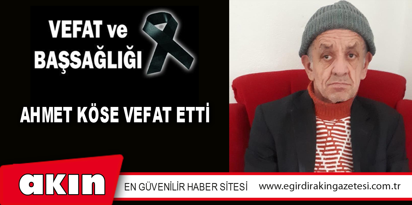 AHMET KÖSE VEFAT ETTİ