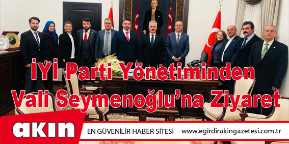 İYİ Parti Yönetiminden Vali Seymenoğlu’na Ziyaret